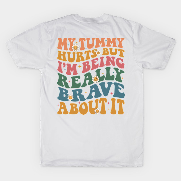 My Tummy Hurts But I'm Being Really Brave About It, Funny My Tummy Hurts, Tummy Ache Survivor, Chronic Migraine (2 sided) by artbyGreen